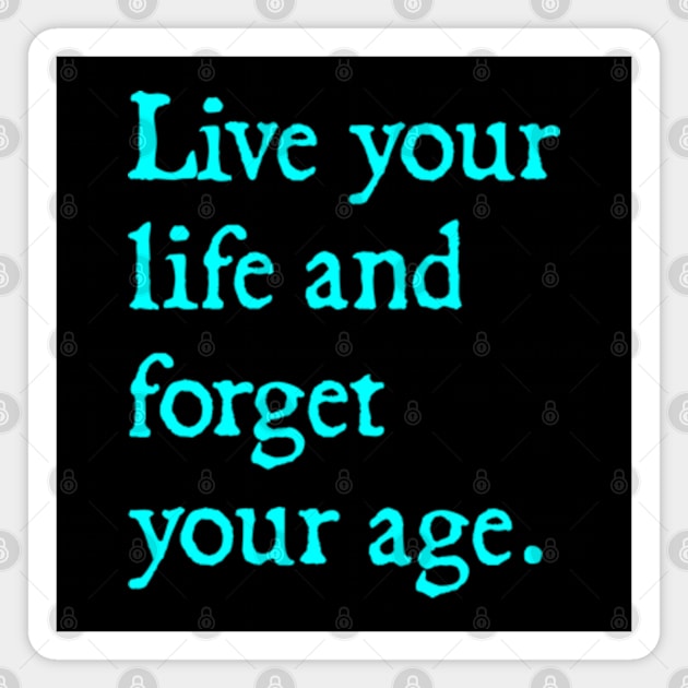 live your life and forget your age Magnet by  hal mafhoum?